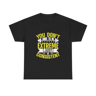 Motivational Fitness Tee - "You Don't Have to Be Extreme, Just Consistent" - Unisex Heavy Cotton Shirt